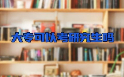 大专可以考研究生吗 专升研学历被认可吗