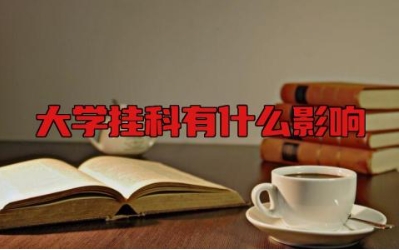 大学挂科有什么影响 大学挂科如何补救