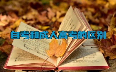 自考和成人高考的区别,哪个含金量高 自考和成人高考能一起报吗