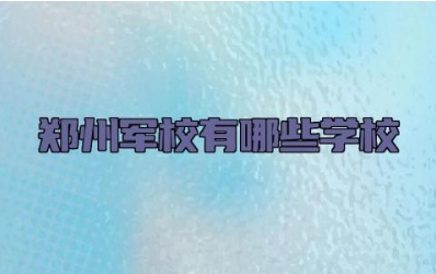 郑州军校有哪些学校 军校出来分配什么工作