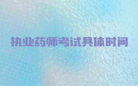 2024年执业药师考试具体时间 执业药师考试考哪几门科目内容