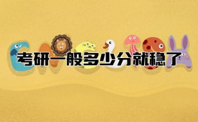 考研一般多少分就稳了呢 考研400分以上什么概念