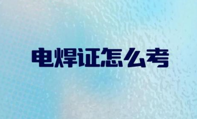 电焊证怎么考取 电焊证需要什么学历才可以