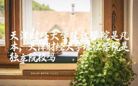 天津财经大学珠江学院是几本 天津财经大学珠江学院是独立院校吗