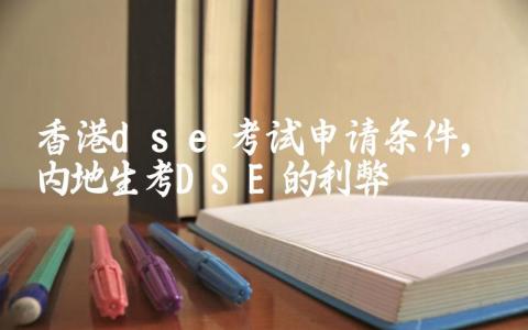 香港dse考试申请条件 内地生考DSE的利弊