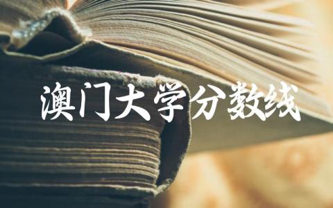 澳门大学分数线2023年 内地人怎么报考澳门大学