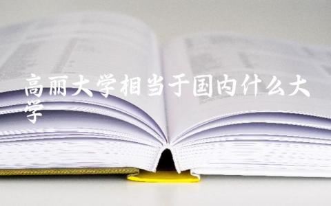 高丽大学相当于国内什么大学 高丽大学世界排名如何