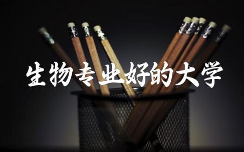 生物专业好的大学有哪些 生物类最吃香的三个专业