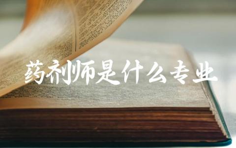 药剂师是什么专业简介 药剂师的职业要求有哪些