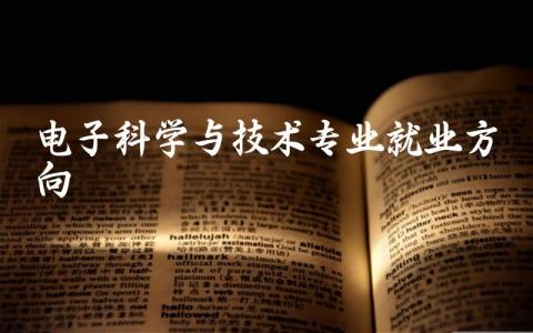 电子科学与技术专业就业前景是什么 电子科学与技术专业属于什么类