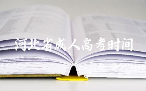 河北省成人高考具体时间2024 河北省成人高考的条件与要求