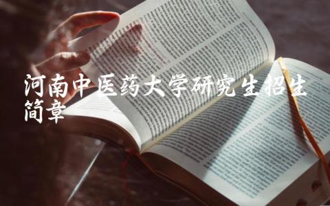 2024年河南中医药大学研究生招生简章 河南中医药大学王牌专业有哪些
