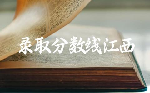 录取分数线2024江西 2024江西高考用什么卷