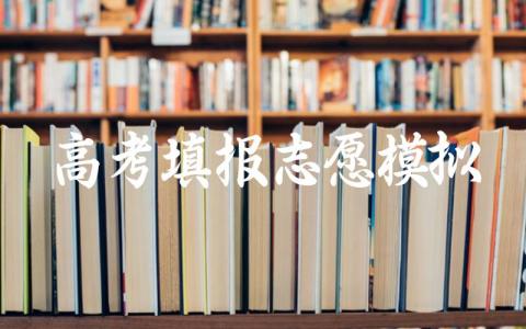 2024高考填报志愿模拟怎么填 高考网上填报志愿模拟演练时间