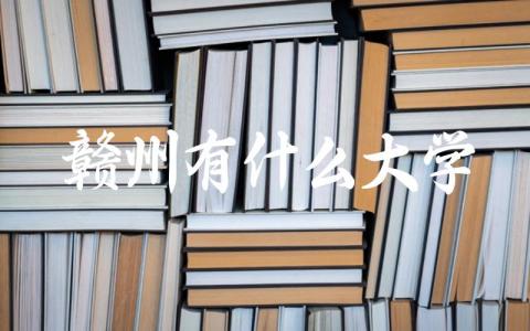 江西赣州有什么大学 江西赣州分数线多少分录取本科