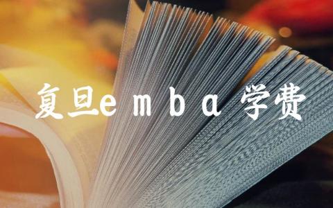 复旦emba学费一年多少钱 上海复旦大学emba招生简章