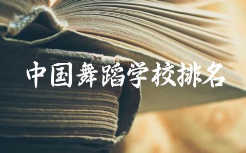 中国舞蹈学校排名及录取分数线 舞蹈专业择校建议