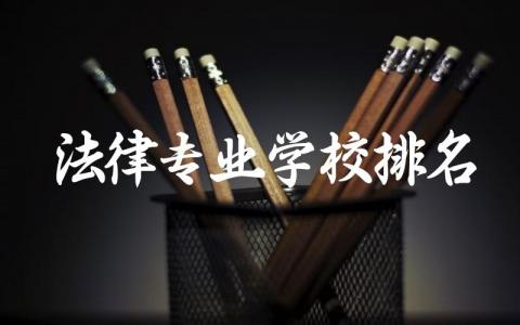 法律专业学校排名前五名是什么 法律专业录取分数2024年是多少