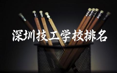 深圳技工学校排名前十私立 深圳技工学校哪个好