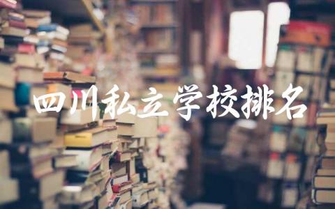 四川私立学校排名榜高中 2024四川私立高中分数线是多少