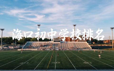 海口初中学校排名一览表最新 2024年海口初中升高中分数线是多少