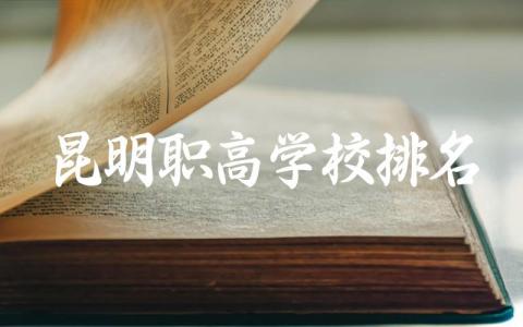昆明职高学校排名公立前五名 昆明职高学校专业设置及就业情况