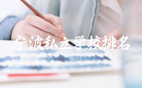 宁波私立学校排名初中有哪些 宁波私立初中招生条件是什么