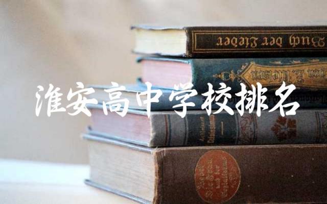 淮安高中学校排名及分数线 淮安市多少名能上一本大学