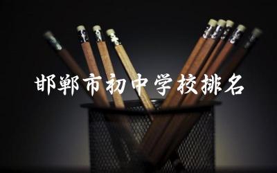 邯郸市初中学校排名一览表 邯郸市初中教学质量如何