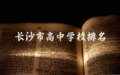 长沙市高中学校排名一览表 长沙市高中学校清北率是多少