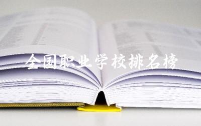 全国职业学校排名榜top5名单 职业学校热门专业及就业前景