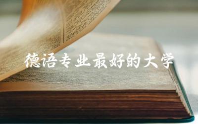 国外德语专业最好的大学推荐 德语专业学生留学与就业优势