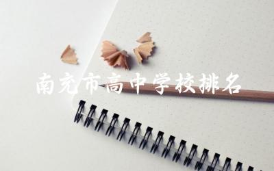 四川南充高中排名榜top10名单 南充高中高考升学率2024年是多少