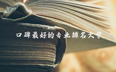 全国口碑最好的专业排名大学 高考四大天坑专业有哪些