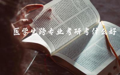 医学生跨专业考研的选择范围 跨专业考研的考虑因素与策略