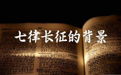 七律长征的创作背景 诗歌的历史意义与影响