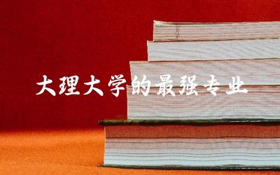 大理大学的最强专业有哪些 2024大理大学最低投档线是多少分