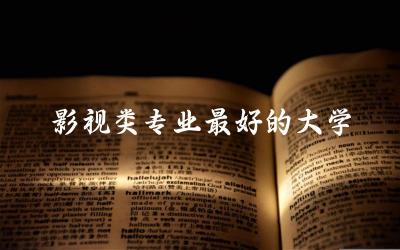 影视类专业最好的大学是哪所 2024影视类专业文化课要多少分录取