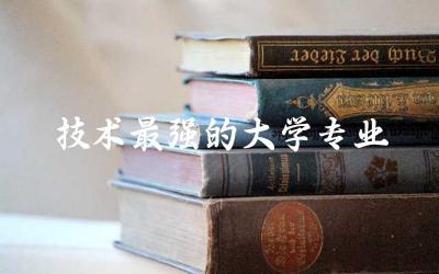 本科技术最强的大学专业排名 本科冷门专业和大专热门专业哪个好