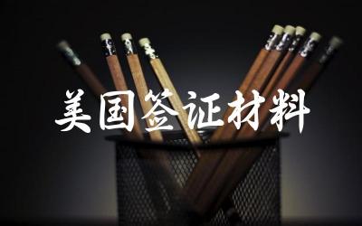 申请美国签证需要准备哪些基本材料 不同类型的美国签证所需材料差异