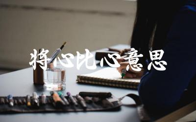 “将心比心”这个成语的具体含义是什么 在人际交往中如何实践“将心比心”