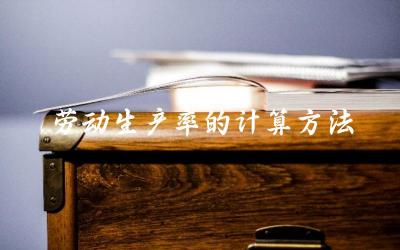 如何计算劳动生产率 哪些因素影响劳动生产率