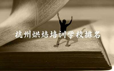 杭州烘焙培训学校排名前十名 烘焙学校一般学多久能学会