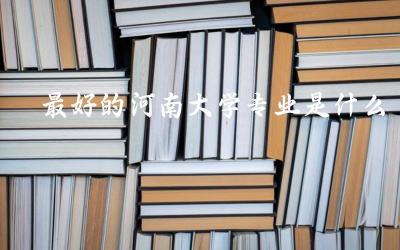最好的河南大学专业是什么 2024河南大学考研分数线是多少