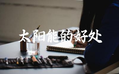 太阳能的环保与经济优势 太阳能的应用领域与发展前景