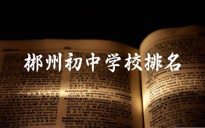 郴州初中学校排名一览表 郴州初中学校入学条件是什么