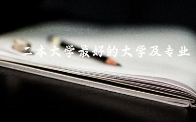 二本大学最好的大学及专业排名榜 国际本科2+2学历含金量高吗