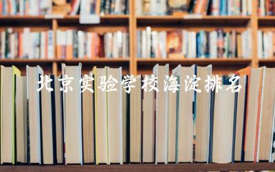 北京实验学校海淀排名第几名 北京实验学校小升初怎么择校