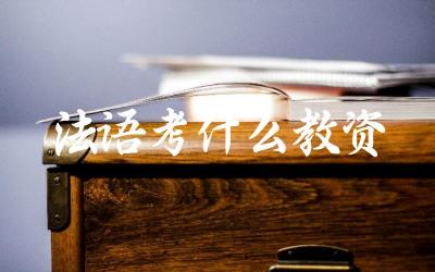 学习法语的人可以报考哪些相关的教师资格证 法语教师资格证考试内容有哪些