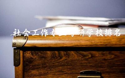 社会工作专业考研学校排名 社会工作者报考条件